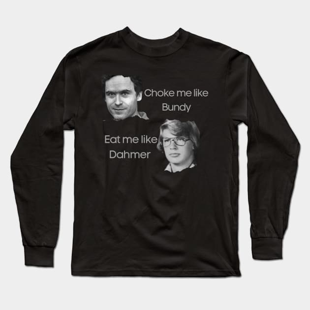 Ted Bundy and Dahmer Long Sleeve T-Shirt by Yasdey